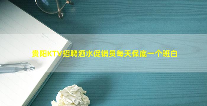 贵阳KTV招聘酒水促销员每天保底一个班白